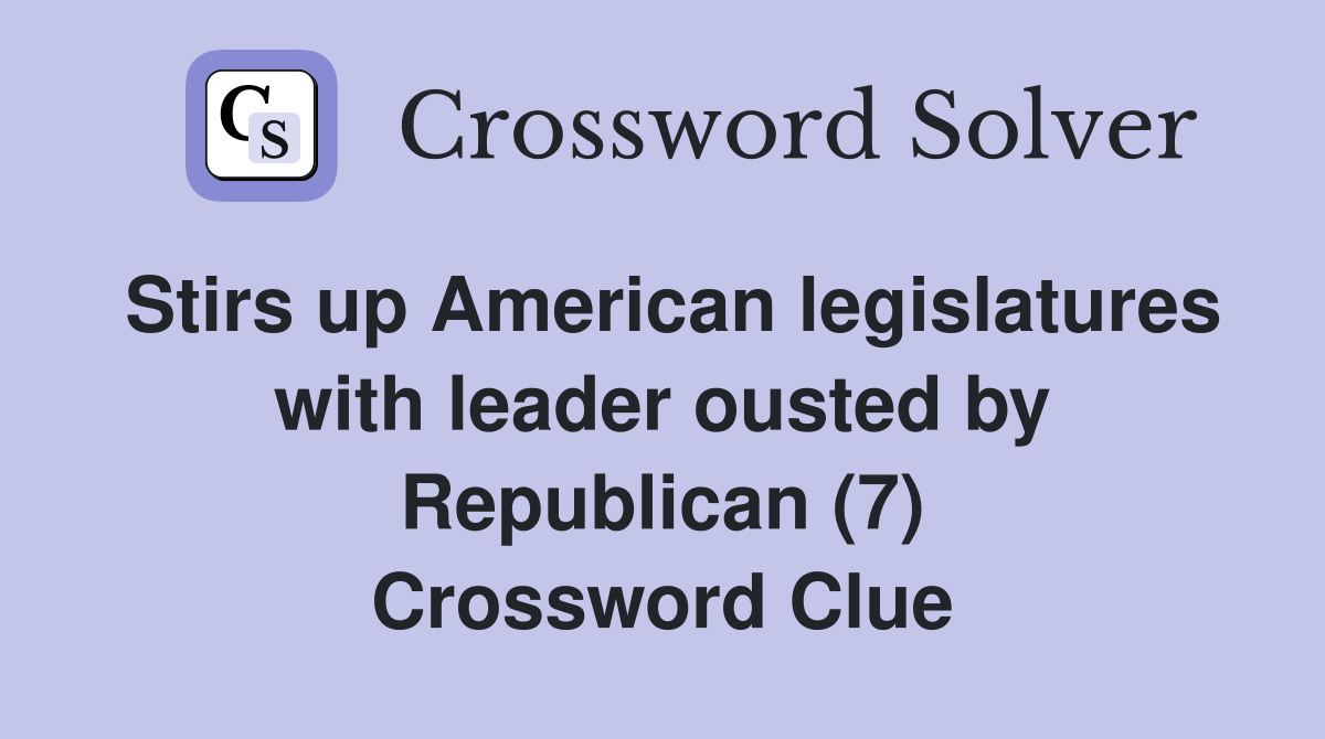 Stirs up American legislatures with leader ousted by Republican (7) Crossword Clue