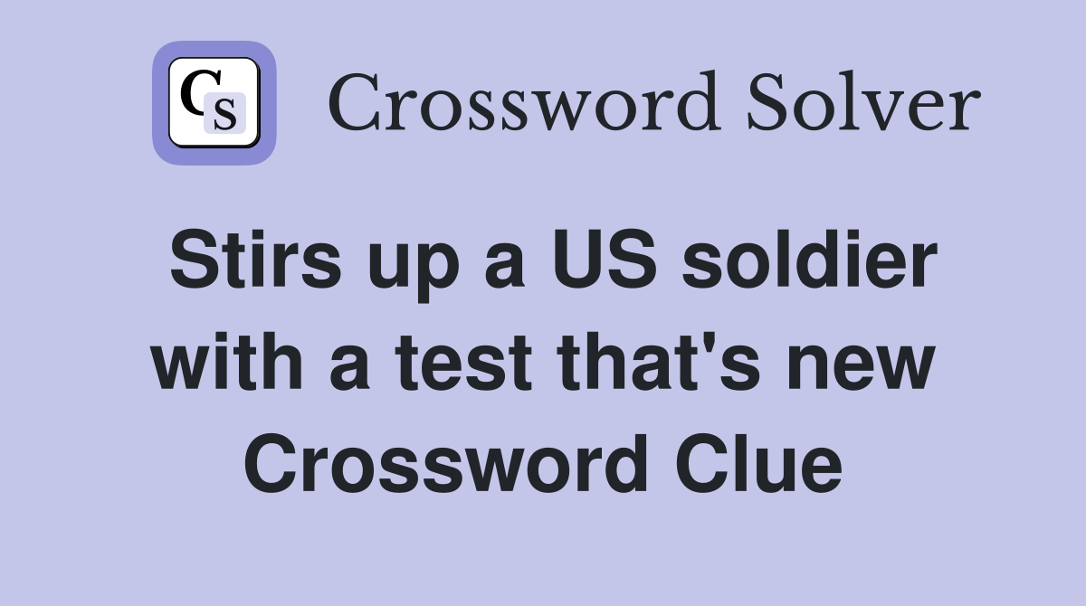 Stirs up a US soldier with a test that's new Crossword Clue