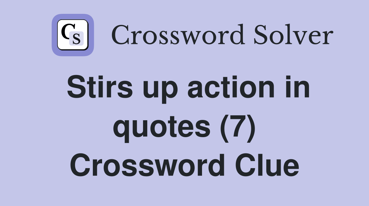 Stirs up action in quotes (7) Crossword Clue
