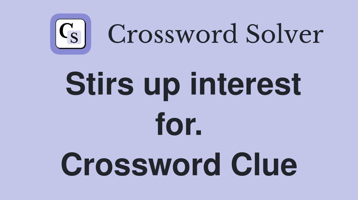 Stirs up interest for. Crossword Clue