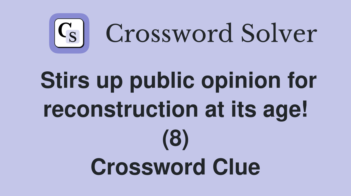 Stirs up public opinion for reconstruction at its age! (8) Crossword Clue