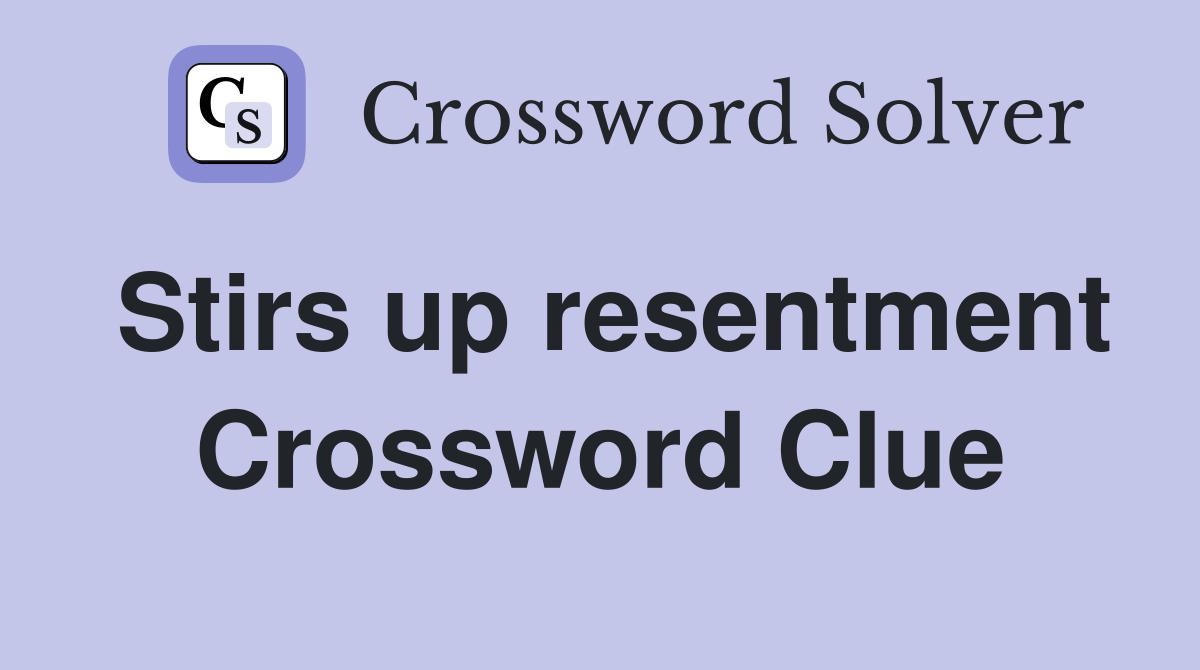 Stirs up resentment Crossword Clue