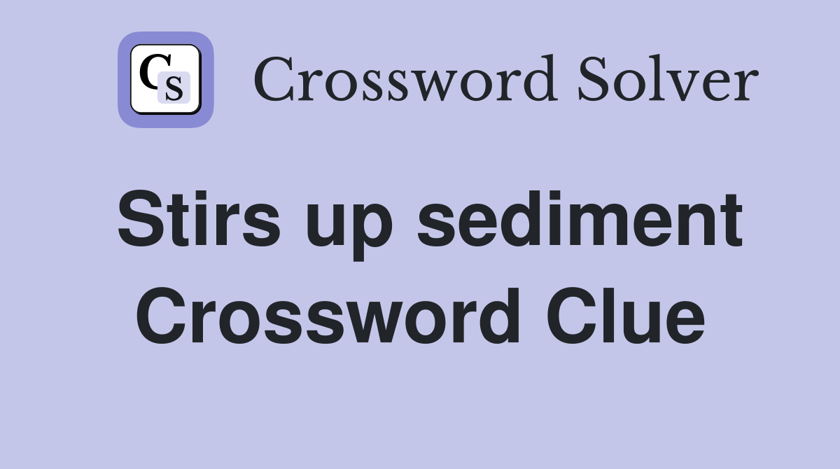 Stirs up sediment Crossword Clue