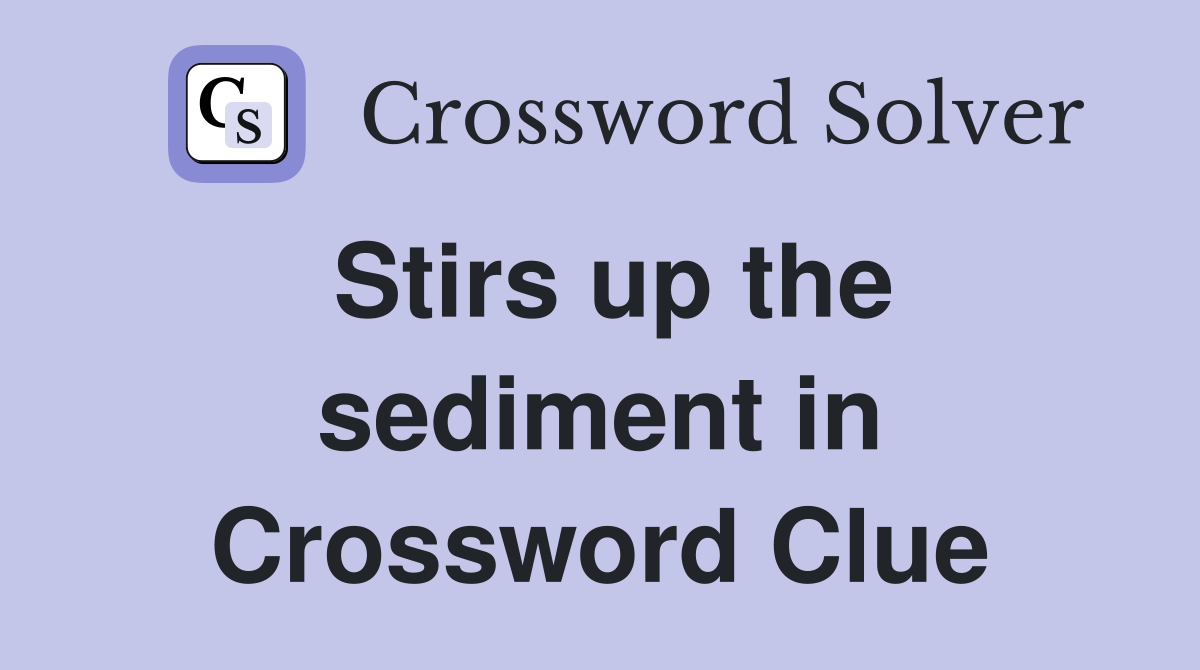 Stirs up the sediment in Crossword Clue