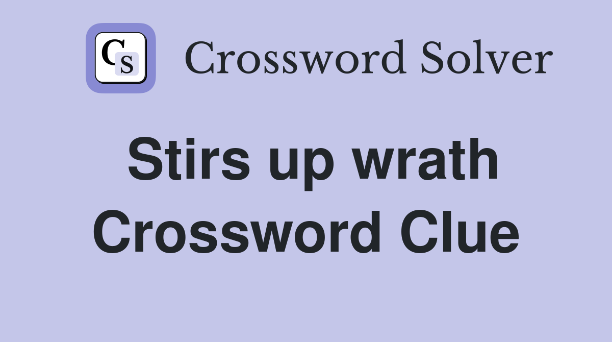 Stirs up wrath Crossword Clue