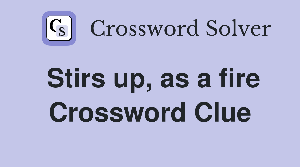 Stirs up, as a fire Crossword Clue