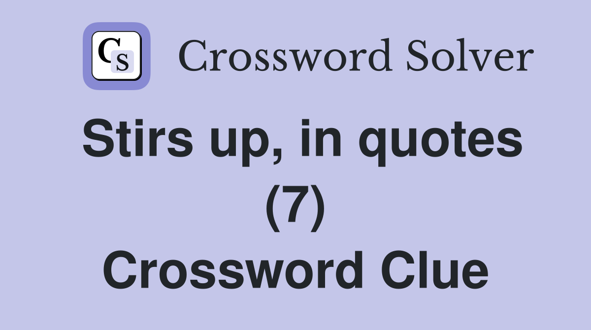 Stirs up, in quotes (7) Crossword Clue