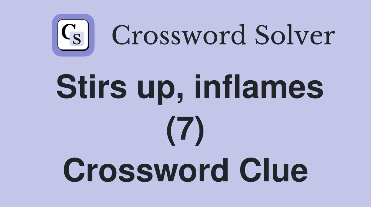 Stirs up, inflames (7) Crossword Clue