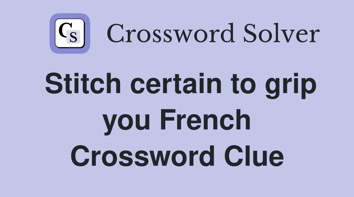 Stitch certain to grip you French Crossword Clue