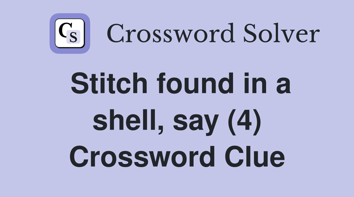 Stitch found in a shell, say (4) Crossword Clue
