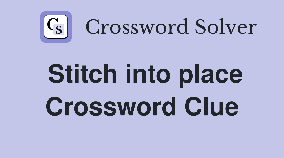 Stitch into place Crossword Clue