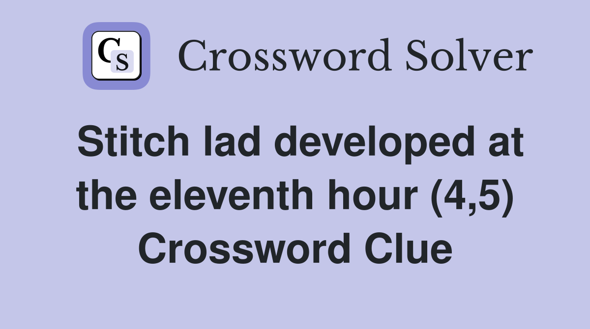 Stitch lad developed at the eleventh hour (4,5) Crossword Clue