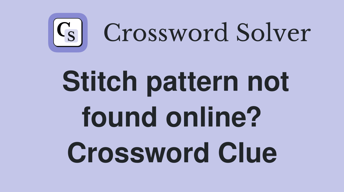 Stitch pattern not found online? Crossword Clue