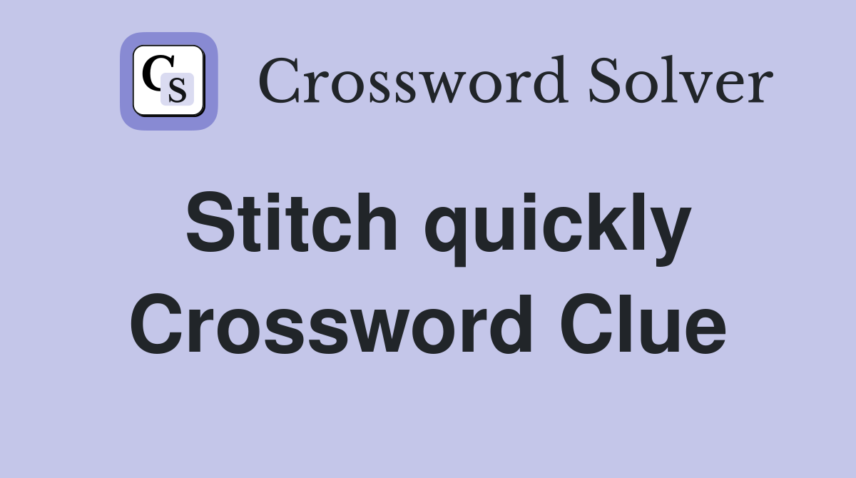 Stitch quickly Crossword Clue