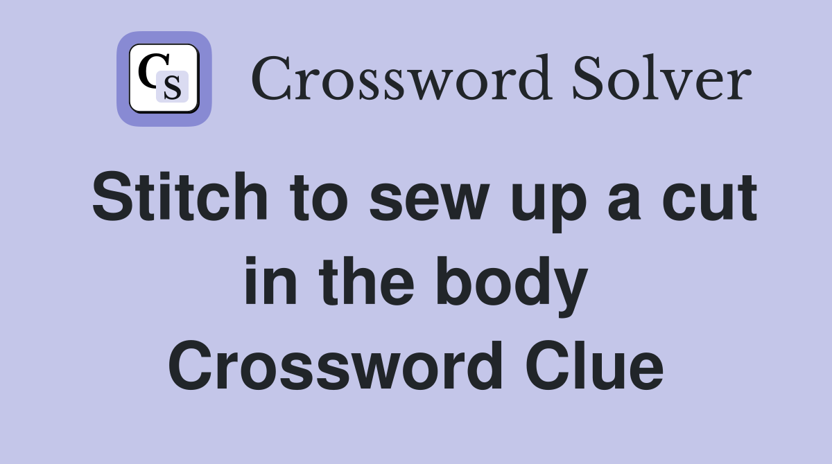 Stitch to sew up a cut in the body Crossword Clue