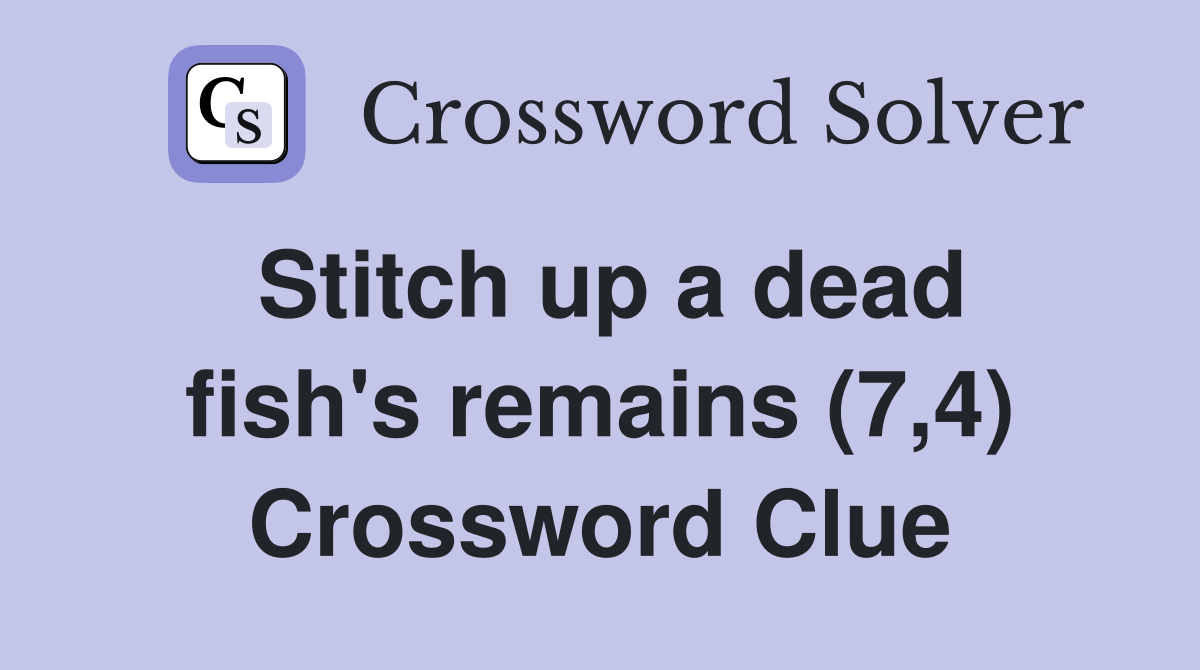Stitch up a dead fish's remains (7,4) Crossword Clue