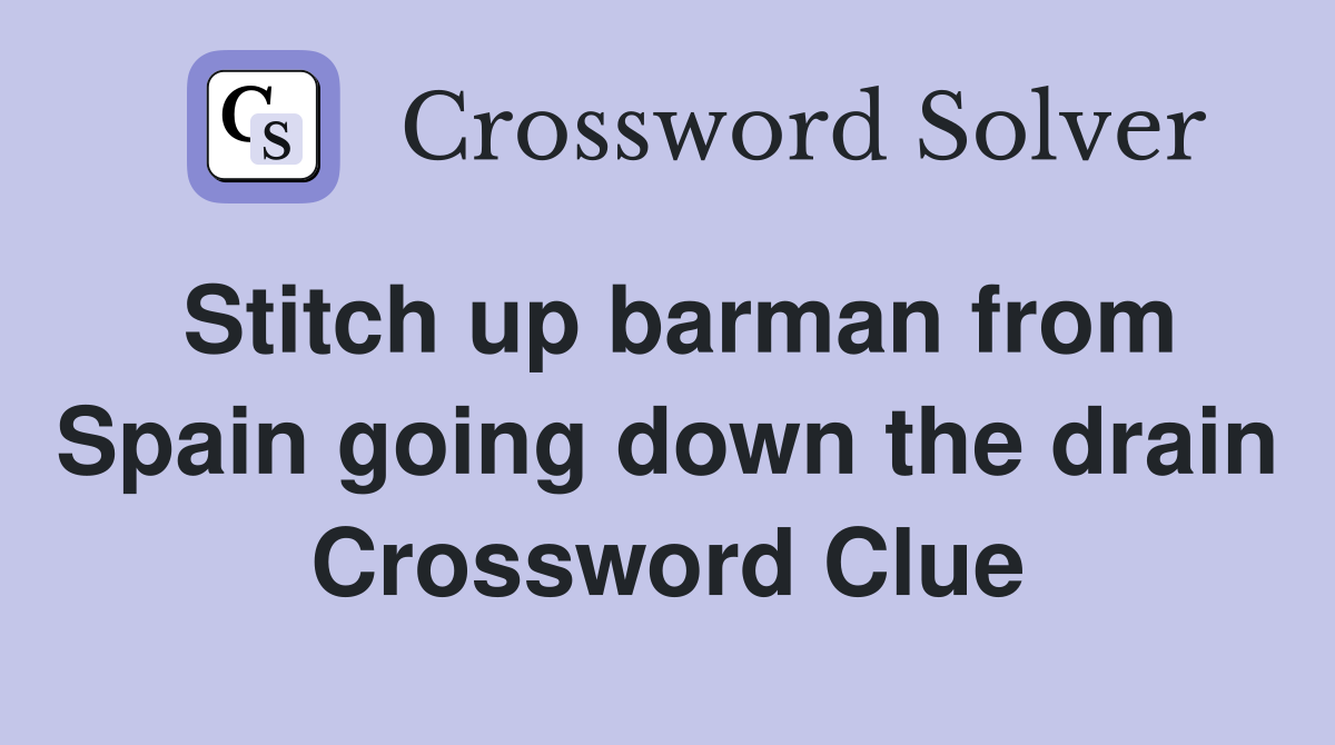 Stitch up barman from Spain going down the drain Crossword Clue