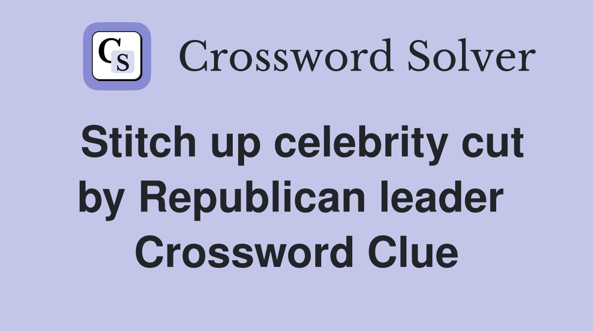 Stitch up celebrity cut by Republican leader  Crossword Clue