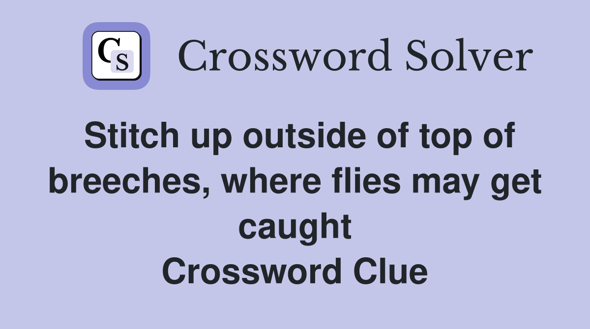 Stitch up outside of top of breeches, where flies may get caught Crossword Clue