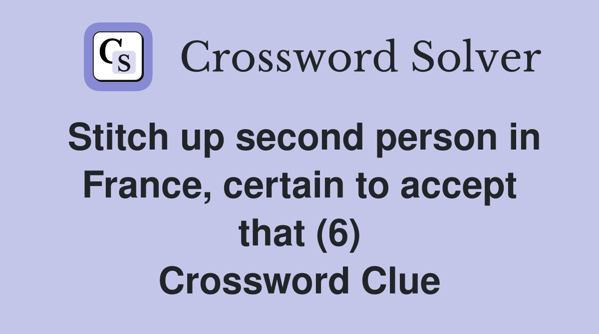Stitch up second person in France, certain to accept that (6) Crossword Clue