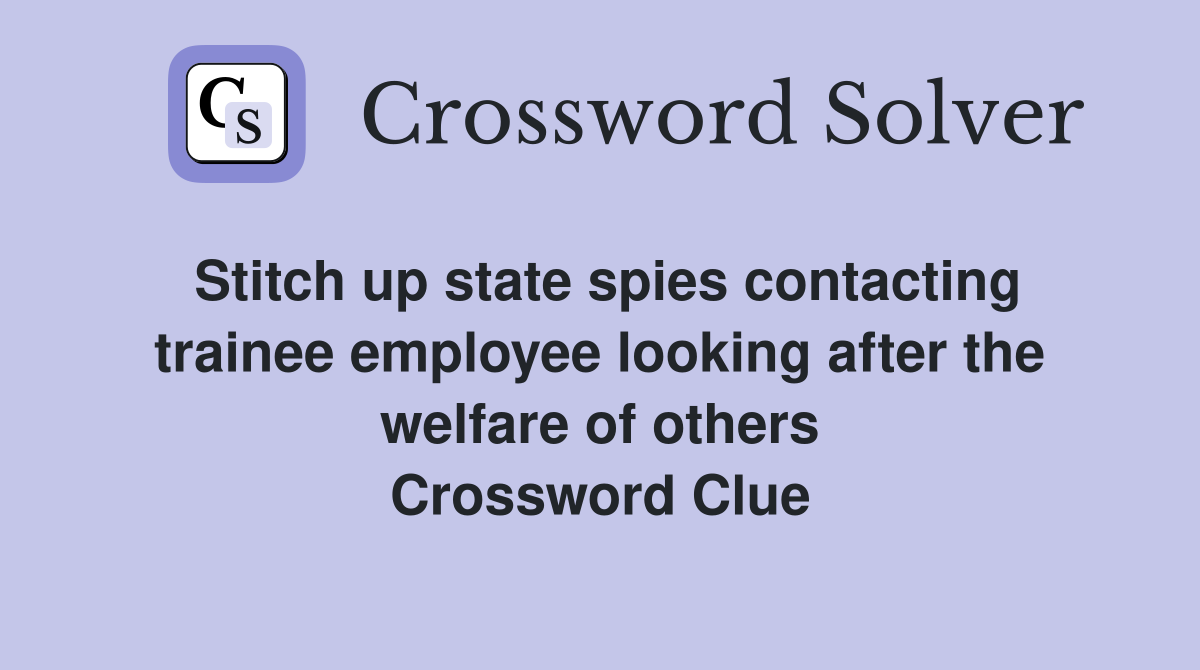 Stitch up state spies contacting trainee employee looking after the welfare of others Crossword Clue