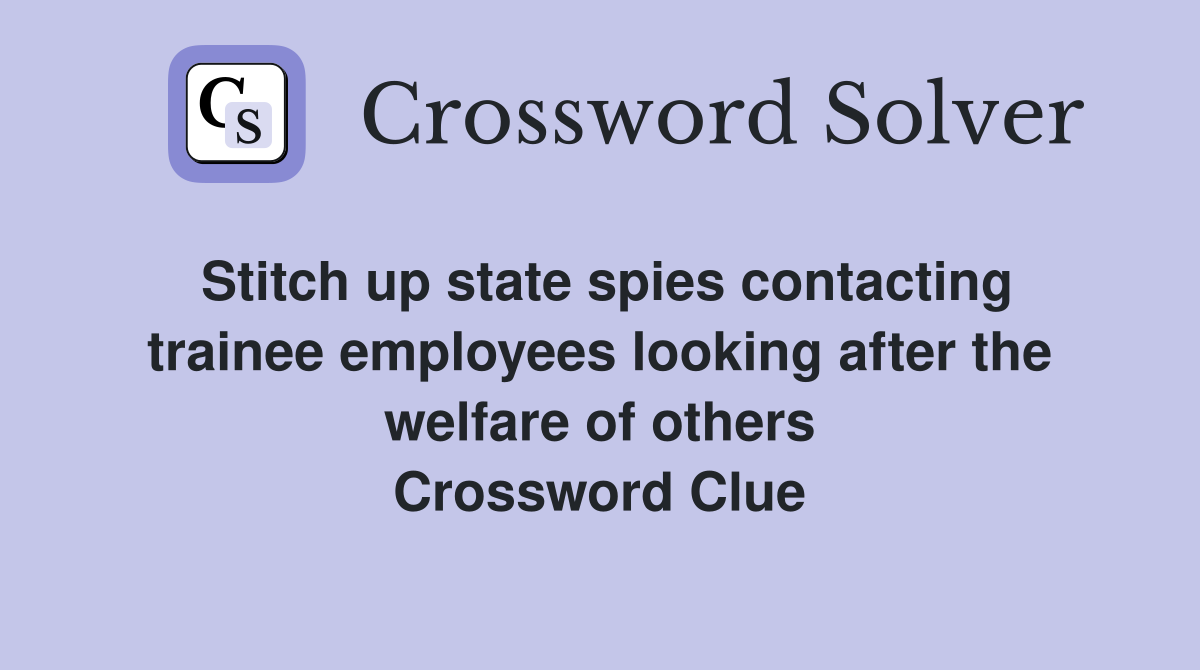 Stitch up state spies contacting trainee employees looking after the welfare of others Crossword Clue