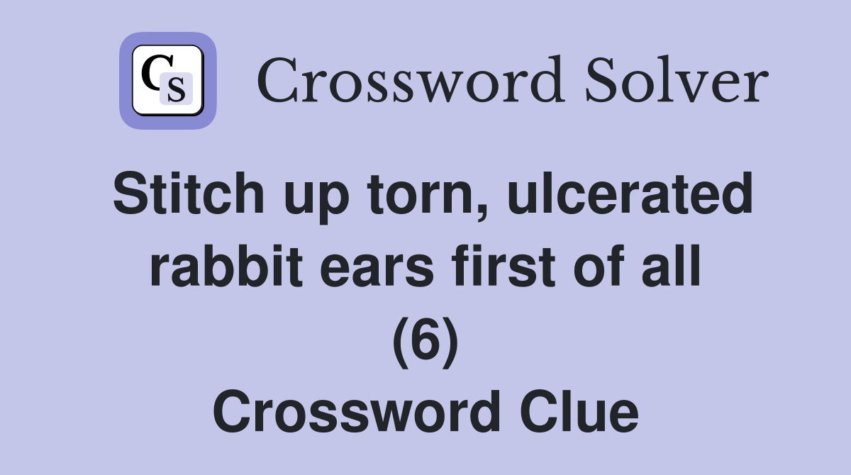 Stitch up torn, ulcerated rabbit ears first of all (6) Crossword Clue