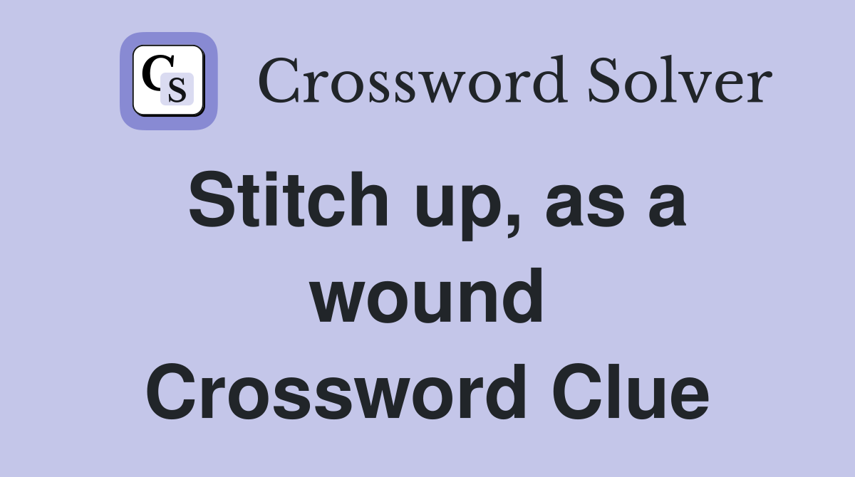 Stitch up, as a wound Crossword Clue