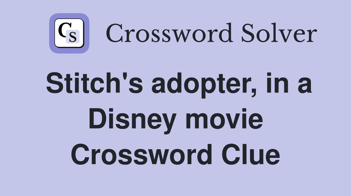 Stitch's adopter, in a Disney movie Crossword Clue