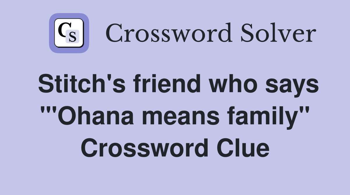 Stitch's friend who says "'Ohana means family" Crossword Clue