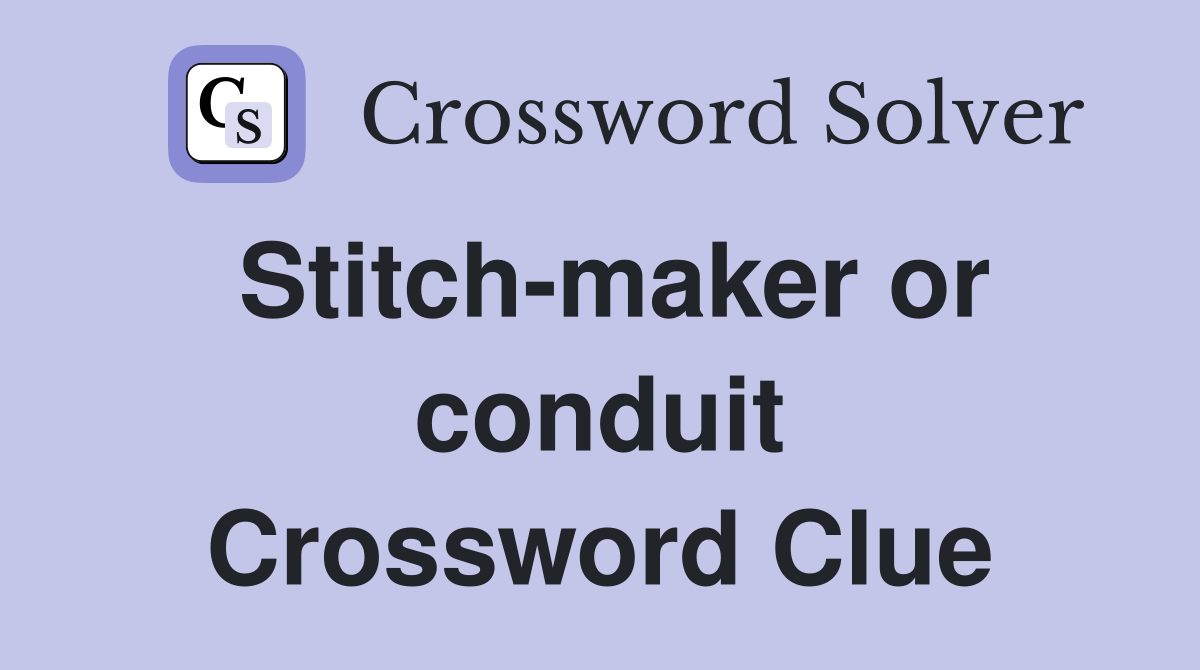 Stitch-maker or conduit Crossword Clue