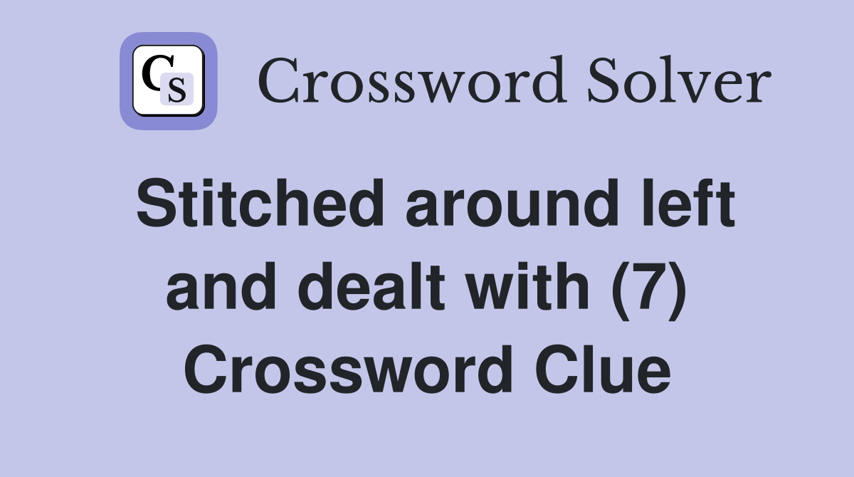 Stitched around left and dealt with (7) Crossword Clue