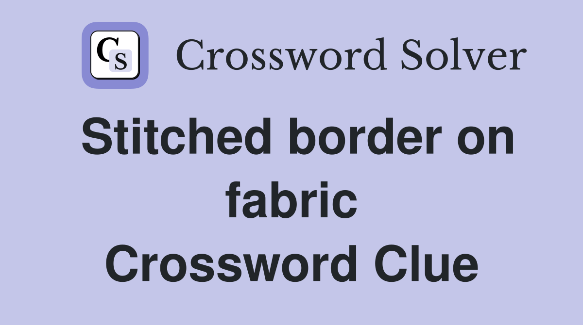 Stitched border on fabric Crossword Clue