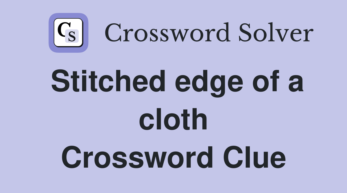 Stitched edge of a cloth Crossword Clue