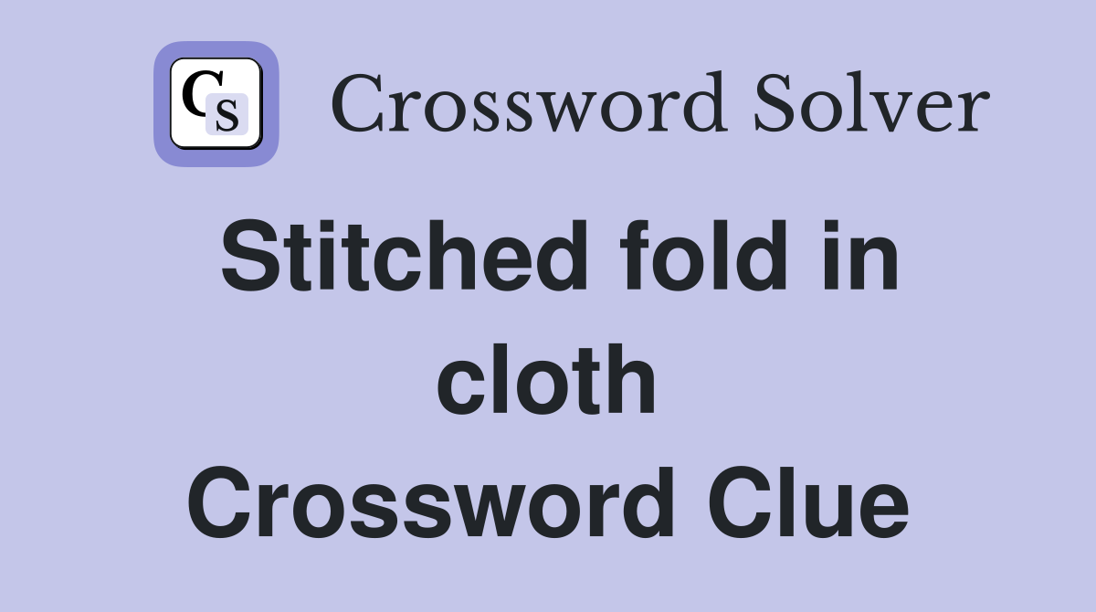 Stitched fold in cloth Crossword Clue