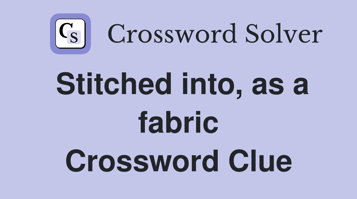 Stitched into, as a fabric Crossword Clue