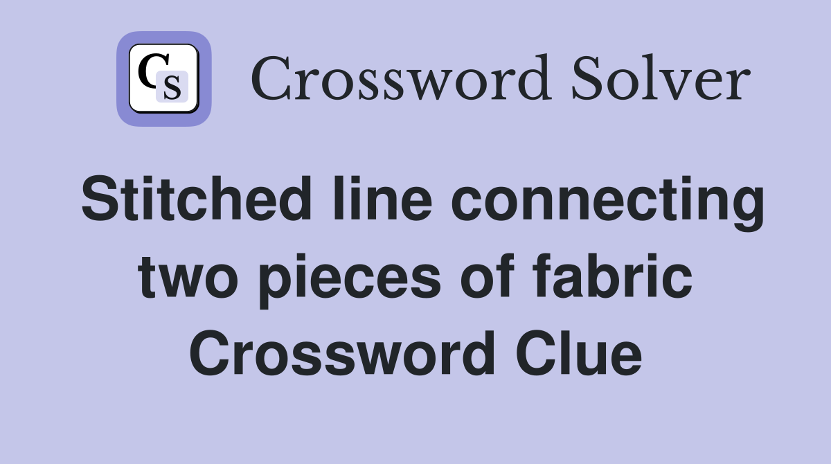 Stitched line connecting two pieces of fabric Crossword Clue