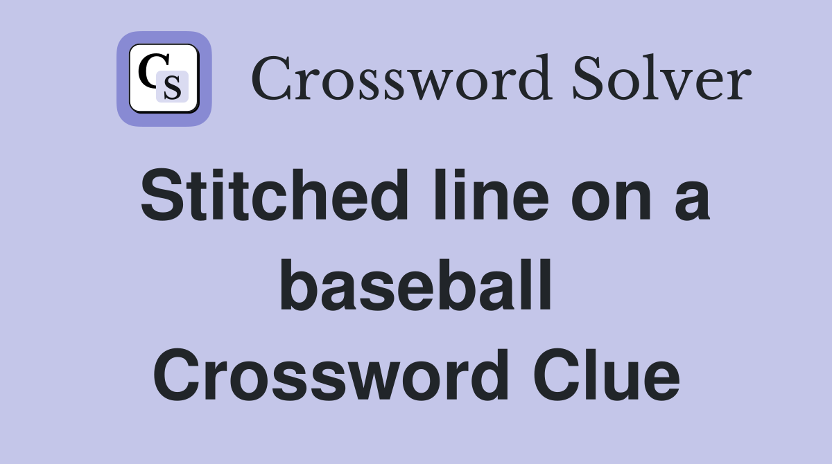 Stitched line on a baseball Crossword Clue