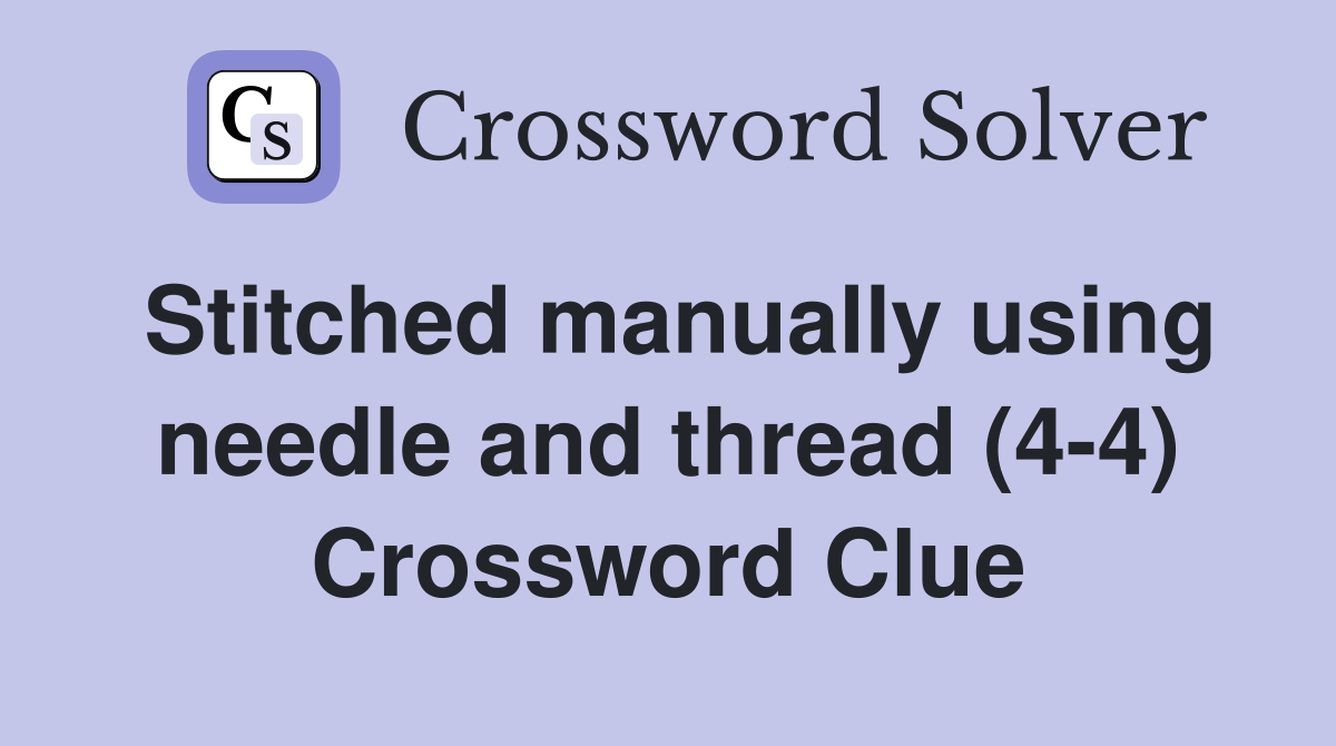 Stitched manually using needle and thread (4-4) Crossword Clue