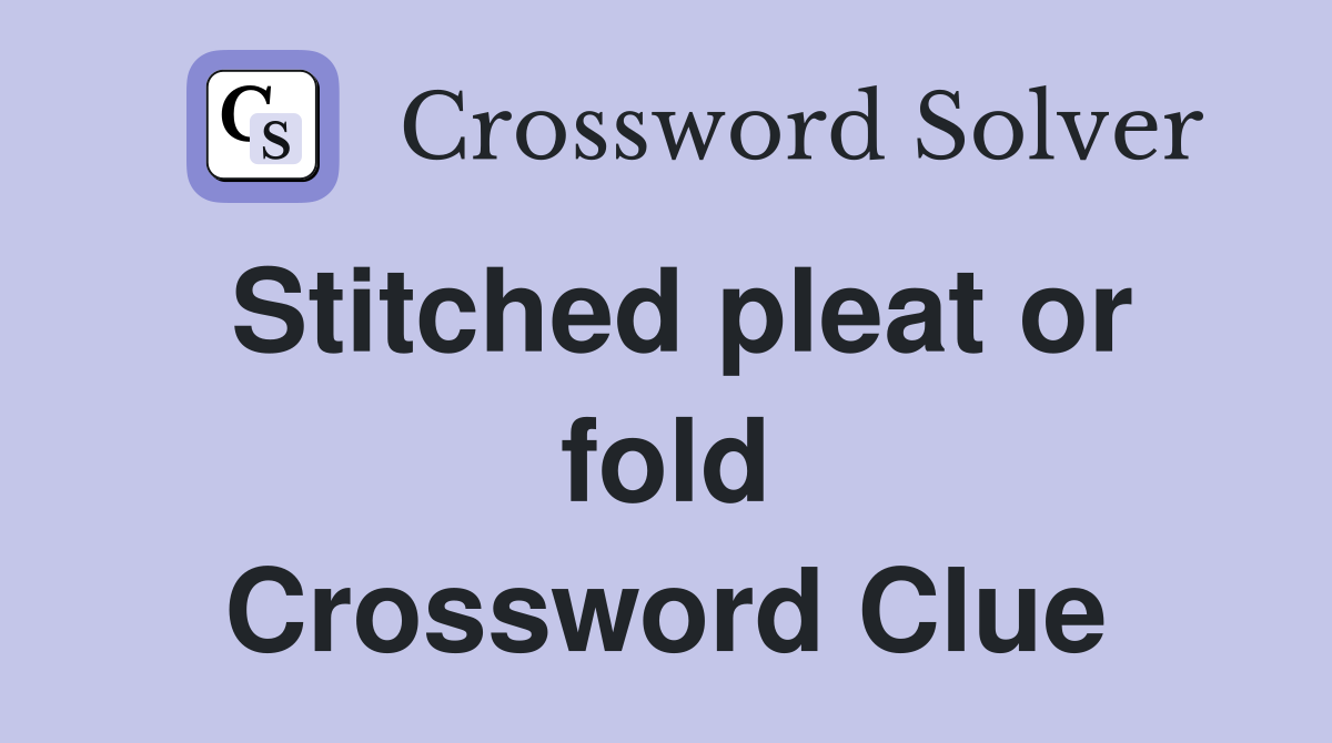 Stitched pleat or fold Crossword Clue