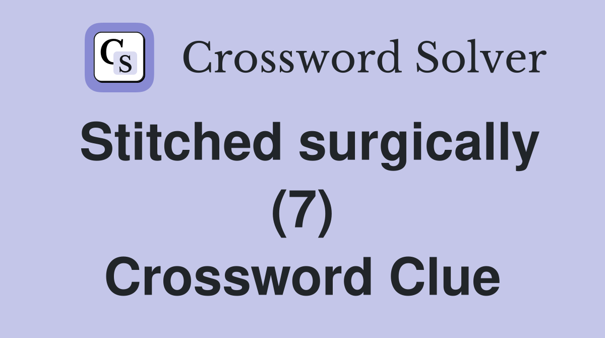 Stitched surgically (7) Crossword Clue Answers Crossword Solver