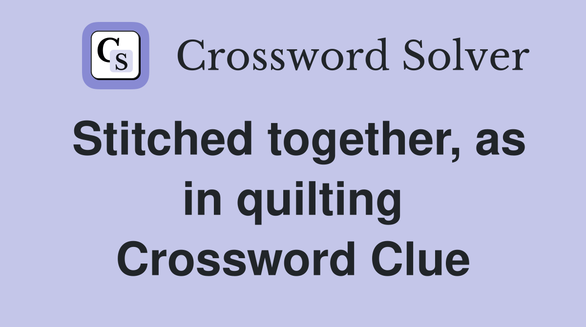Stitched together, as in quilting Crossword Clue