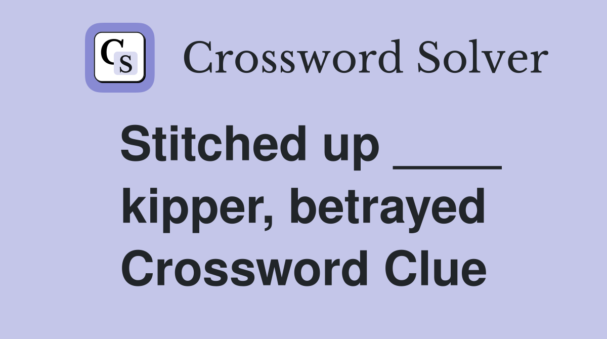 Stitched up ____ kipper, betrayed Crossword Clue