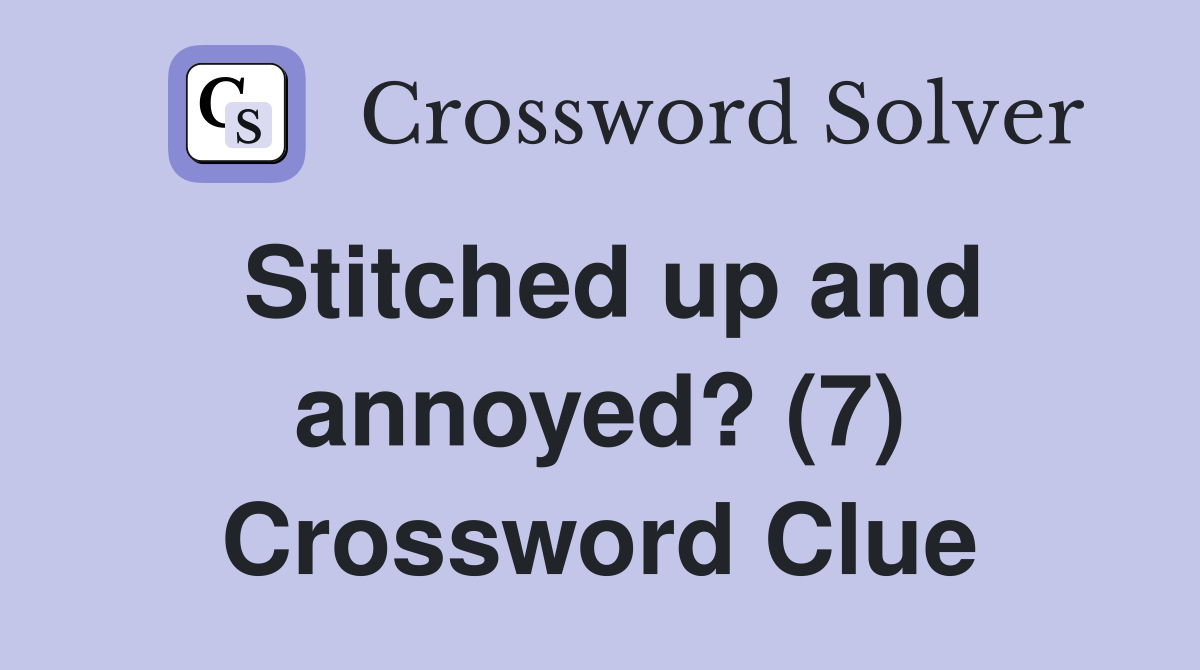 Stitched up and annoyed? (7) Crossword Clue