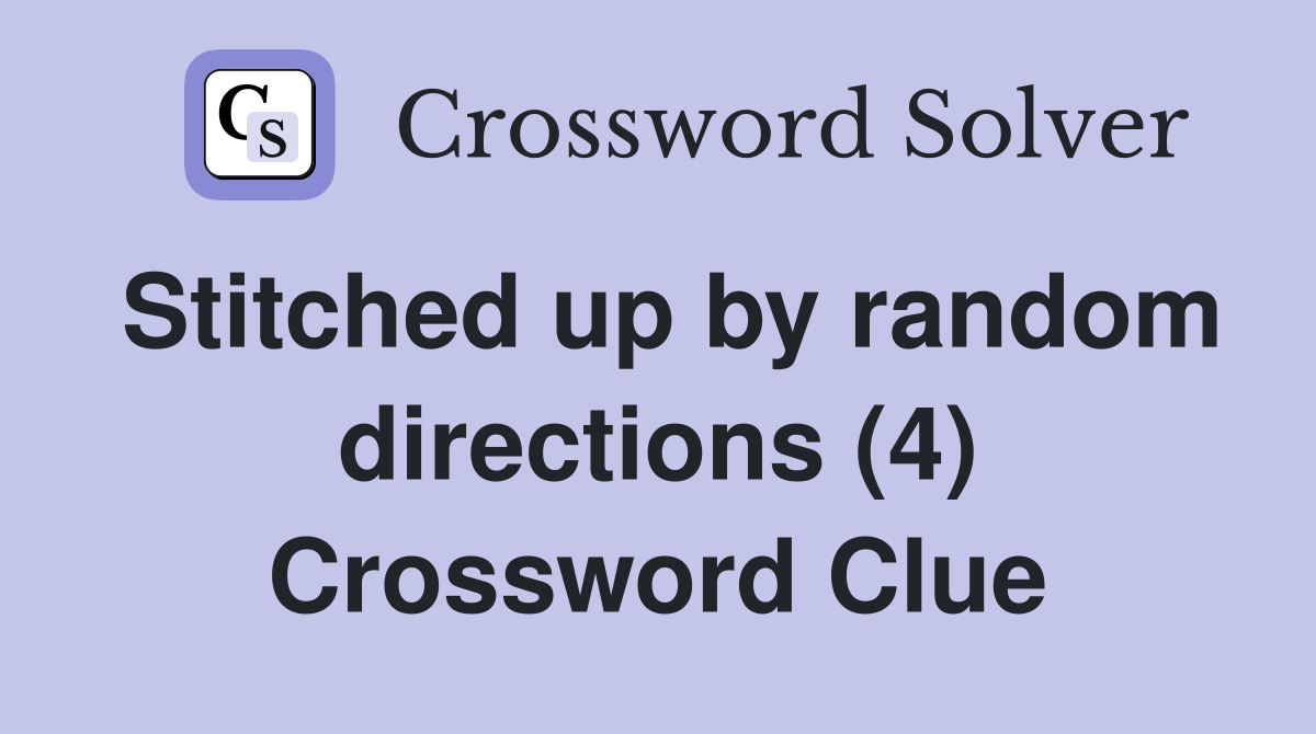 Stitched up by random directions (4) Crossword Clue