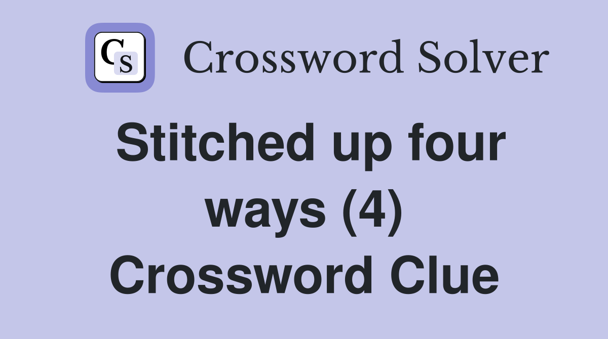 Stitched up four ways (4) Crossword Clue