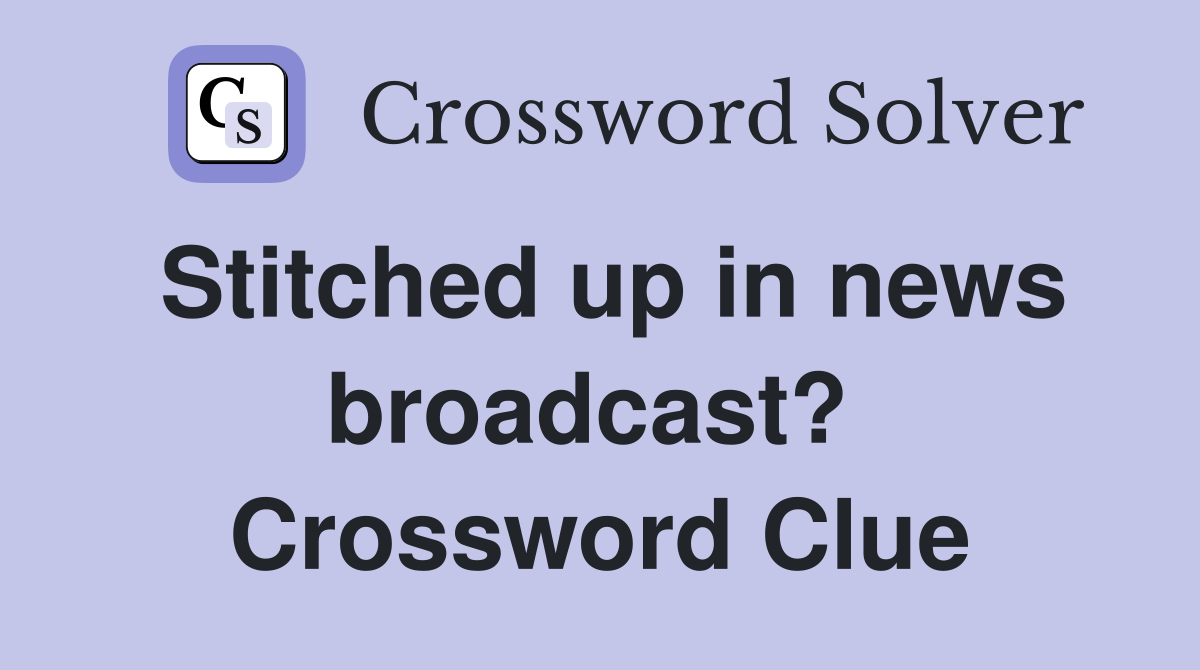 Stitched up in news broadcast?  Crossword Clue