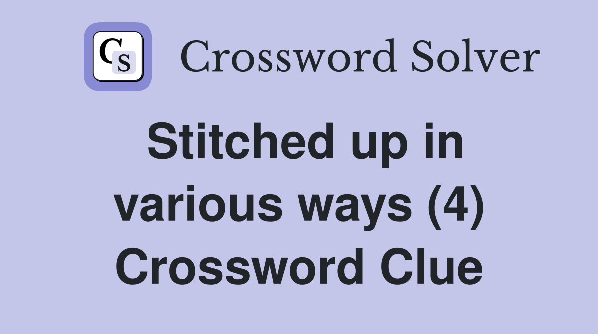 Stitched up in various ways (4) Crossword Clue