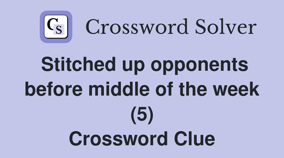 Stitched up opponents before middle of the week (5) Crossword Clue