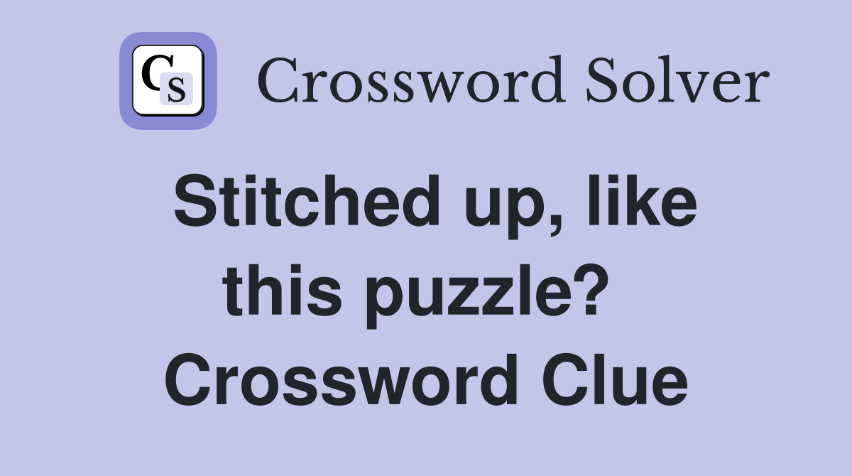 Stitched up, like this puzzle?  Crossword Clue